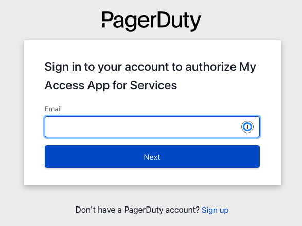 A screenshot of the login page for identity.pagerduty.com. The first line is PagerDuty in large letters. A white dialog box asks the user to “Sign in to your account to authorize My Access App for Services”. A clear textbox is labeled “Email” and there is a blue button underneath titled “Next”. At the bottom of the dialog is an additional message, “Don’t have a PagerDuty account? Sign up”. “Sign up” is a link to another page.