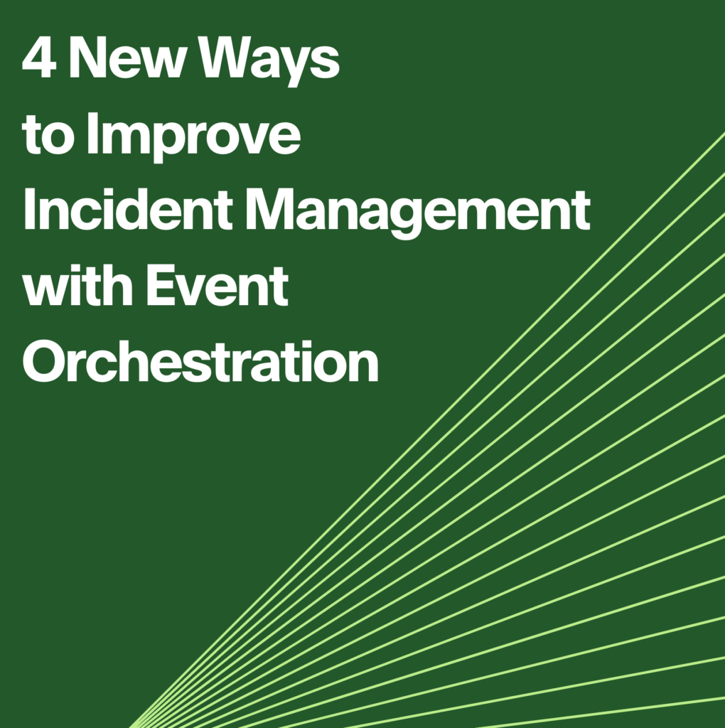 4 New Ways to Improve Incident Management with Event Orchestration